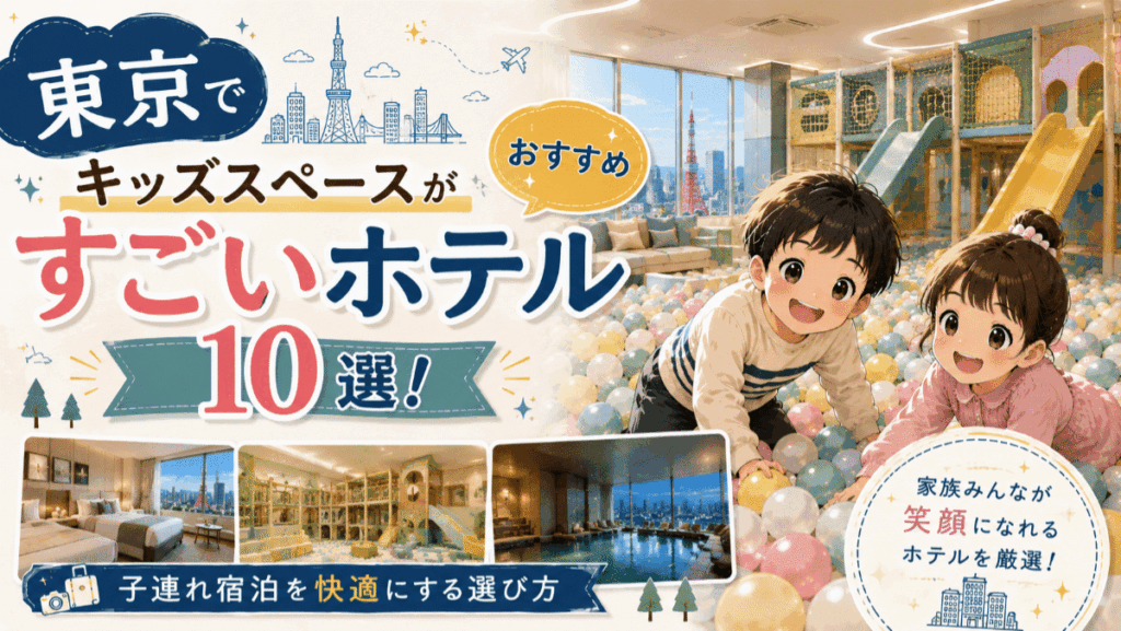 東京でキッズスペースがすごいホテルおすすめ10選！子連れ宿泊を快適にする選び方