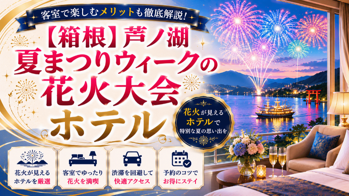 【箱根】芦ノ湖夏まつりウィークの花火大会を快適に！見えるホテルを予約する4つのコツ