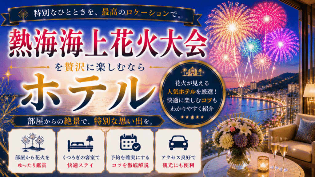 熱海海上花火大会を部屋から楽しむホテル10選！快適な鑑賞と予約のコツを紹介