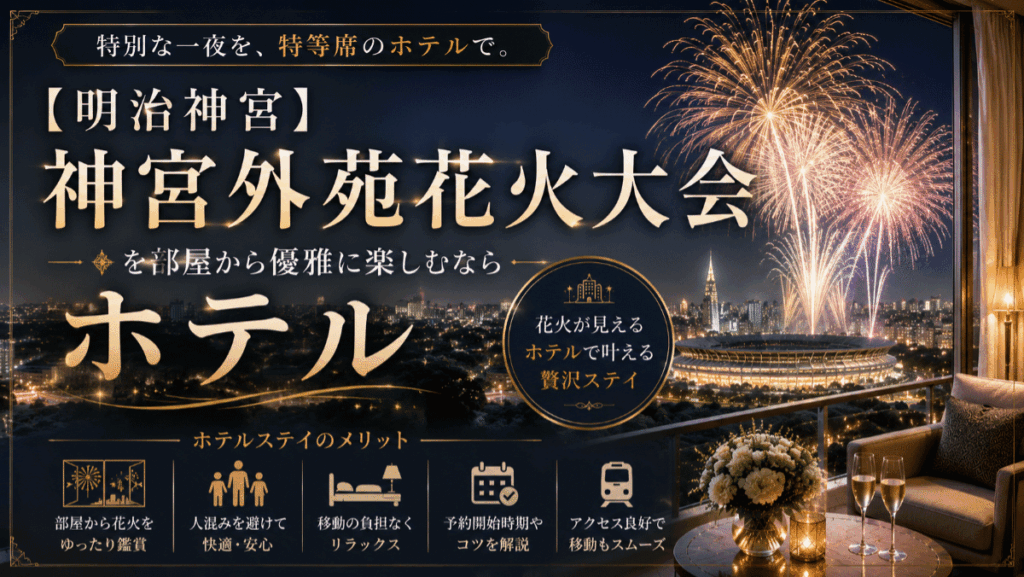 【明治神宮】神宮外苑花火大会が見えるホテル9選！予約開始時期や確実に取るコツ
