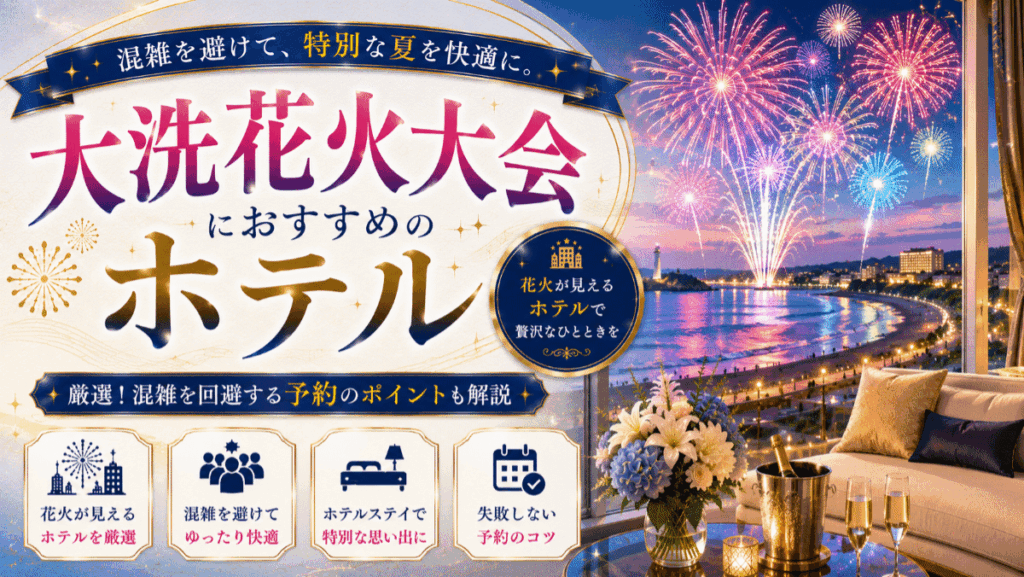 【厳選】大洗花火大会のホテルおすすめ7選！混雑を回避する予約のポイント