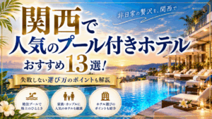 関西で人気のプール付きホテルおすすめ13選！失敗しない選び方のポイントも解説