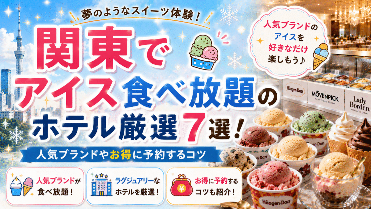 関東でアイス食べ放題のホテル厳選7選!人気ブランドやお得に予約するコツ