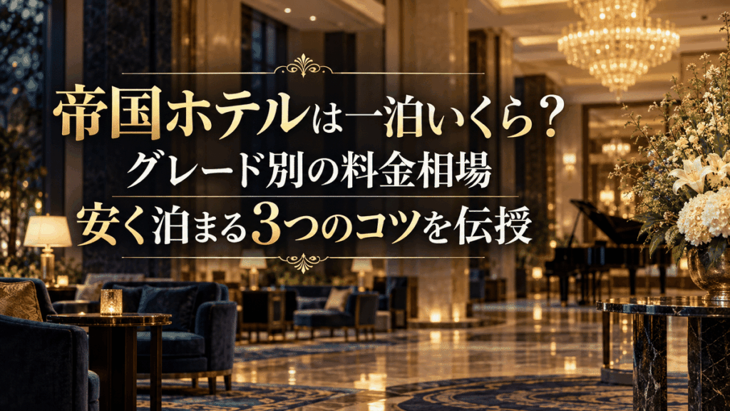 帝国ホテルは一泊いくら？グレード別の料金相場と安く泊まる3つのコツを伝授