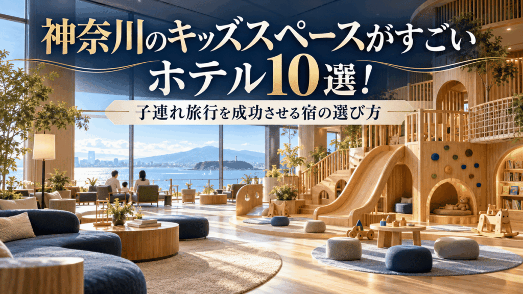 神奈川のキッズスペースがすごいホテル10選！子連れ旅行を成功させる宿の選び方